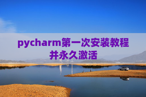 pycharm第一次安装教程并永久激活